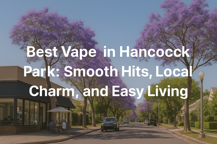 Best Vapes in Hancock Park — HERB Delivery Blog Best Vapes in Hancock Park — HERB Delivery Blog